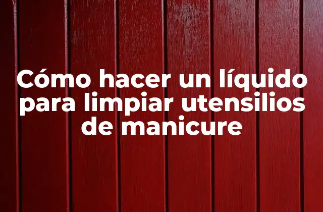 Cómo Hacer un Líquido para Limpiar Utensilios de Manicure