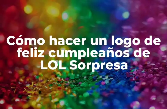 Cómo Hacer un Logo de Feliz Cumpleaños de Lol Sorpresa