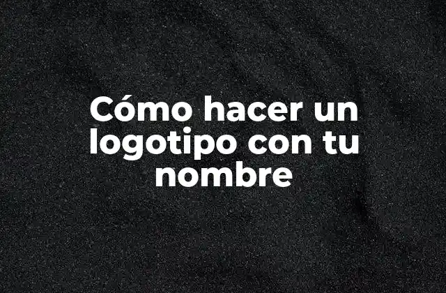 Cómo Hacer un Logotipo con Tu Nombre