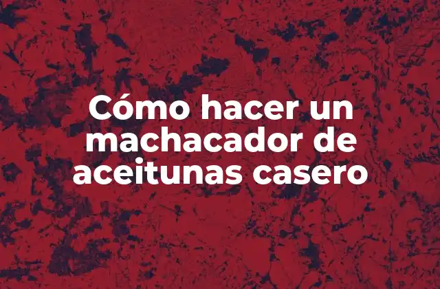 Cómo Hacer un Machacador de Aceitunas Casero
