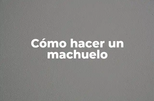 Cómo Hacer un Machuelo