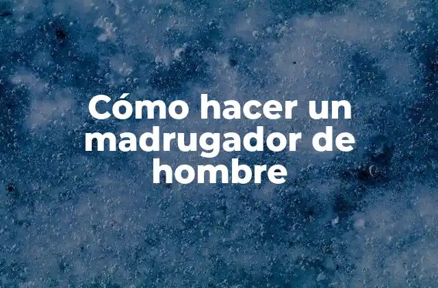 Cómo Hacer un Madrugador de Hombre