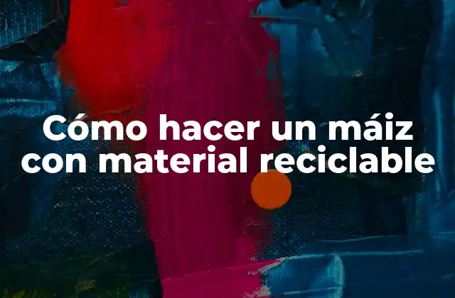 Cómo Hacer un Máiz con Material Reciclable
