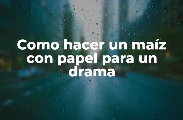 Como Hacer un Maíz con Papel para un Drama