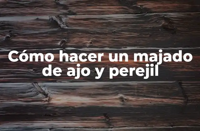 Cómo Hacer un Majado de Ajo y Perejil