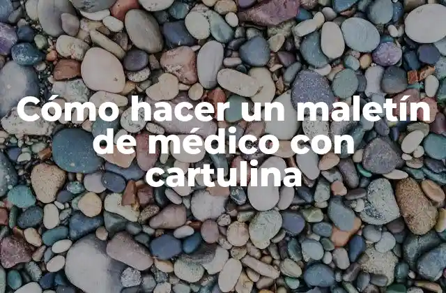 Cómo Hacer un Maletín de Médico con Cartulina