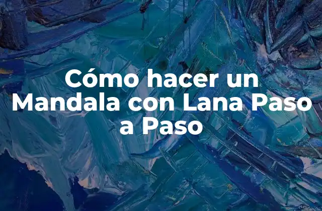 Cómo Hacer un Mandala con Lana Paso a Paso 2 ¿Qué es un Mandala y para qué sirve?