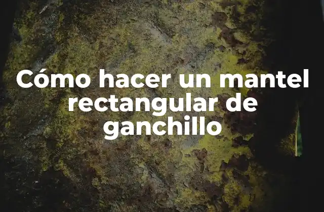 Cómo Hacer un Mantel Rectangular de Ganchillo 2 ¿Qué es un mantel rectangular de ganchillo y para qué sirve?