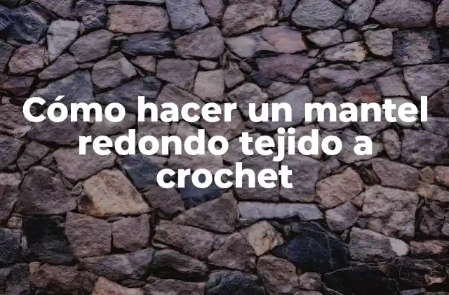 Cómo Hacer un Mantel Redondo Tejido a Crochet