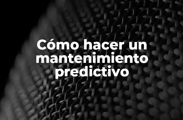 Cómo Hacer un Mantenimiento Predictivo 2 ¿Qué es el mantenimiento predictivo?
