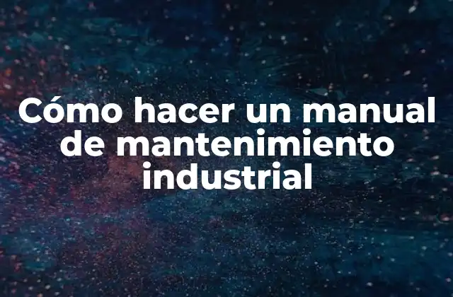 Cómo Hacer un Manual de Mantenimiento Industrial