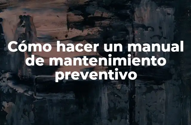Cómo Hacer un Manual de Mantenimiento Preventivo