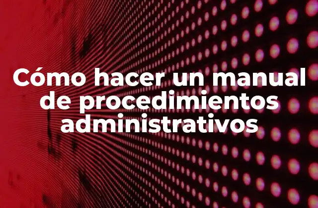 ¿Qué es un manual de procedimientos administrativos?