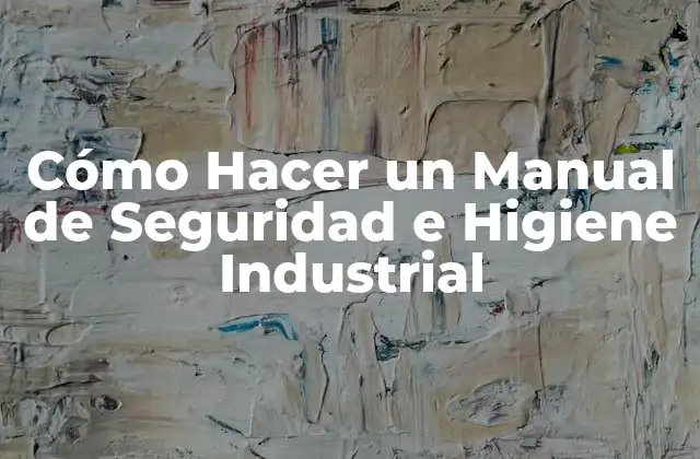 Cómo Hacer un Manual de Seguridad e Higiene Industrial