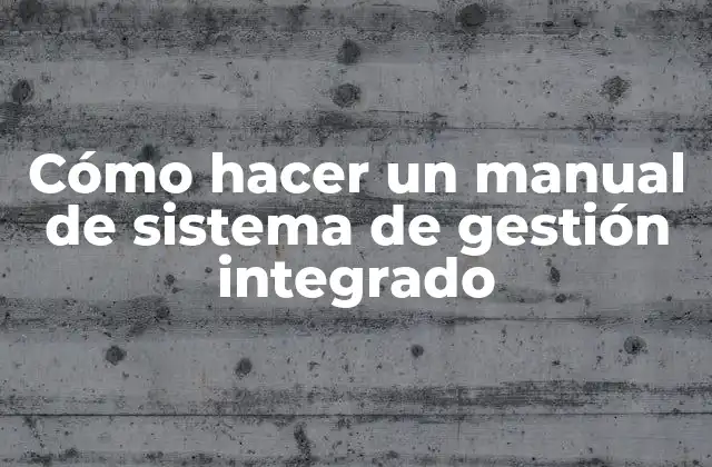 Cómo Hacer un Manual de Sistema de Gestión Integrado