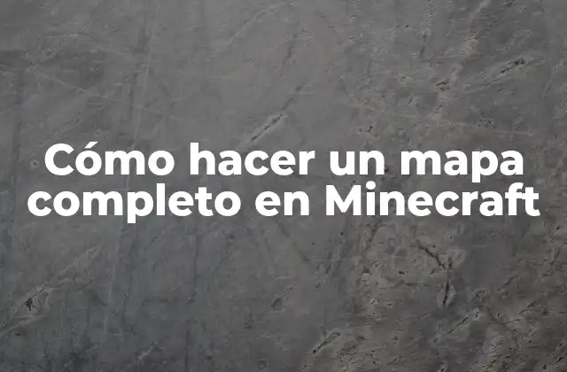 Cómo Hacer un Mapa Completo en Minecraft
