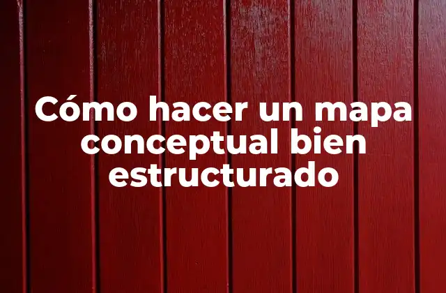 Cómo Hacer un Mapa Conceptual Bien Estructurado