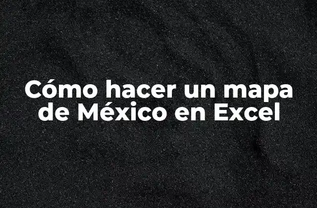 Cómo Hacer un Mapa de México en Excel 2 Cómo hacer un mapa de México en Excel