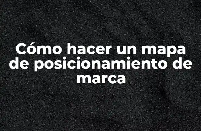 Cómo Hacer un Mapa de Posicionamiento de Marca 2 ¿Qué es un mapa de posicionamiento de marca?