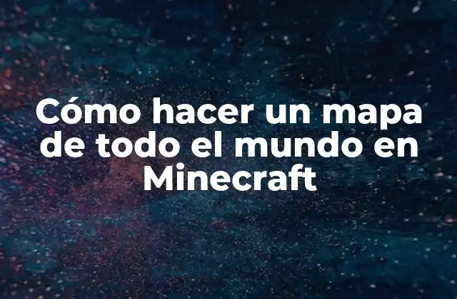 Cómo Hacer un Mapa de Todo el Mundo en Minecraft