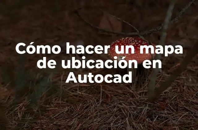Cómo Hacer un Mapa de Ubicación en Autocad