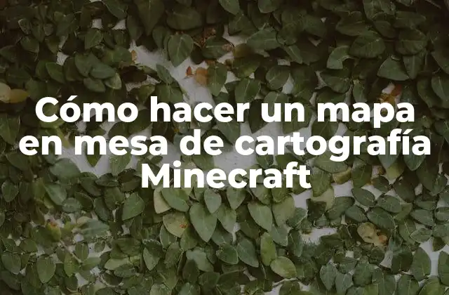Cómo Hacer un Mapa en Mesa de Cartografía Minecraft