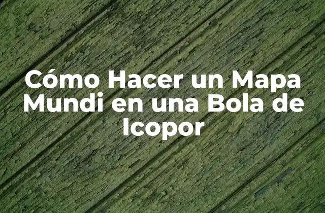 Cómo Hacer un Mapa Mundi en una Bola de Icopor