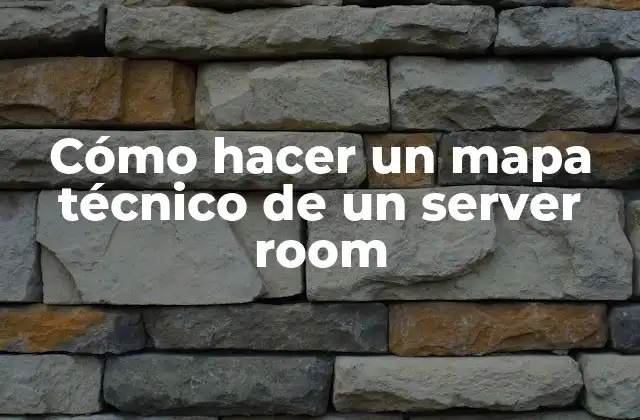 Cómo Hacer un Mapa Técnico de un Server Room