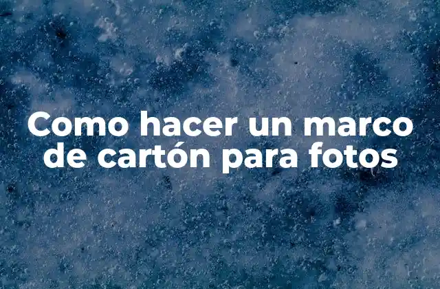 Como Hacer un Marco de Cartón para Fotos