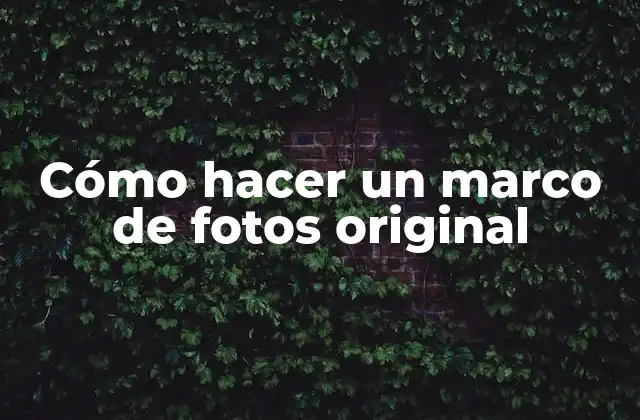 Cómo Hacer un Marco de Fotos Original