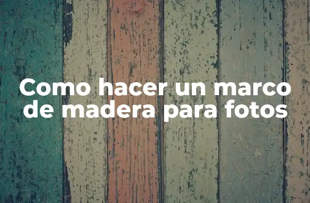 Como Hacer un Marco de Madera para Fotos