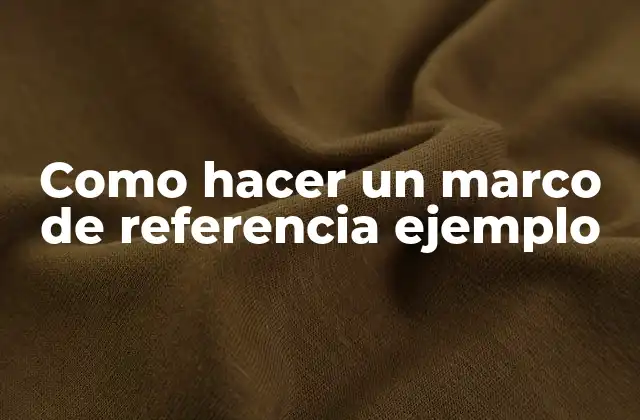 Como Hacer un Marco de Referencia Ejemplo