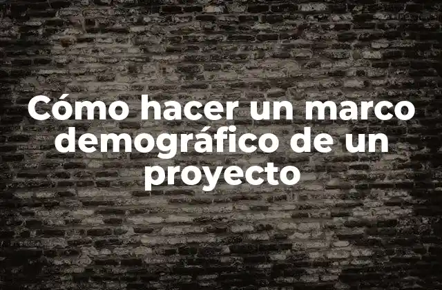 Cómo Hacer un Marco Demográfico de un Proyecto