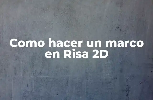 Como Hacer un Marco en Risa 2d 2 ¿Qué es un marco en Risa 2D?