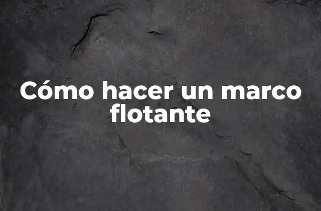 Cómo Hacer un Marco Flotante