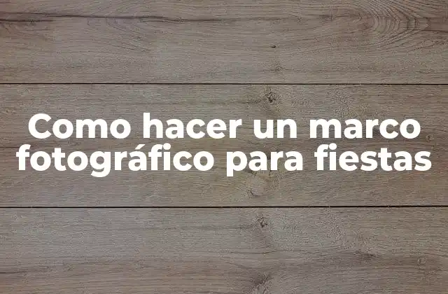 Como Hacer un Marco Fotográfico para Fiestas