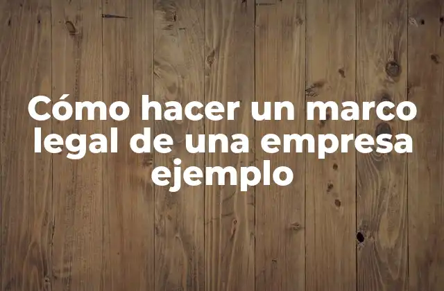 Cómo Hacer un Marco Legal de una Empresa Ejemplo