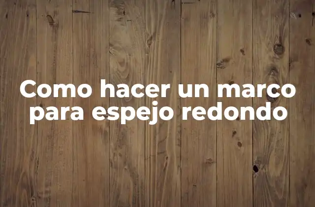 Como Hacer un Marco para Espejo Redondo