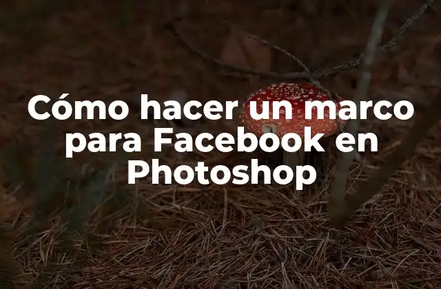 Cómo Hacer un Marco para Facebook en Photoshop