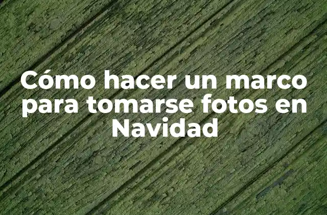 Cómo hacer un marco para tomarse fotos en Navidad