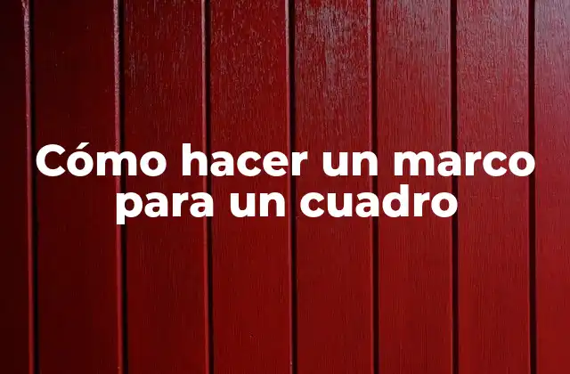 Cómo Hacer un Marco para un Cuadro