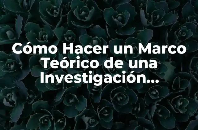 Cómo Hacer un Marco Teórico de una Investigación Documental