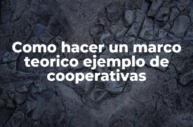 Como Hacer un Marco Teorico Ejemplo de Cooperativas