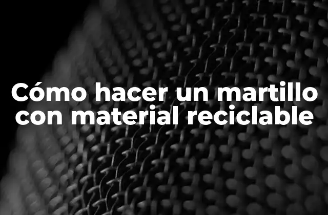 Cómo Hacer un Martillo con Material Reciclable
