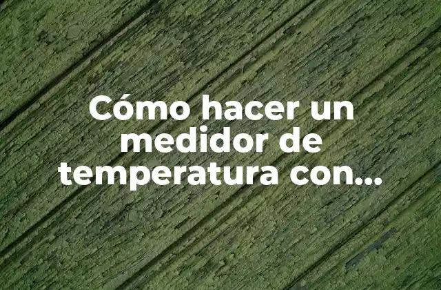 Cómo Hacer un Medidor de Temperatura con Arduino