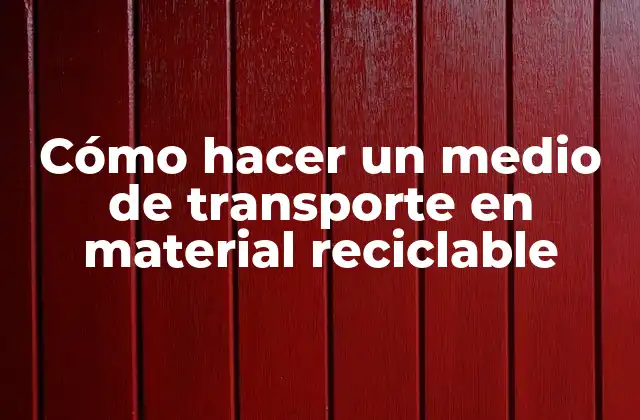 Cómo Hacer un Medio de Transporte en Material Reciclable 2 Cómo hacer un medio de transporte en material reciclable