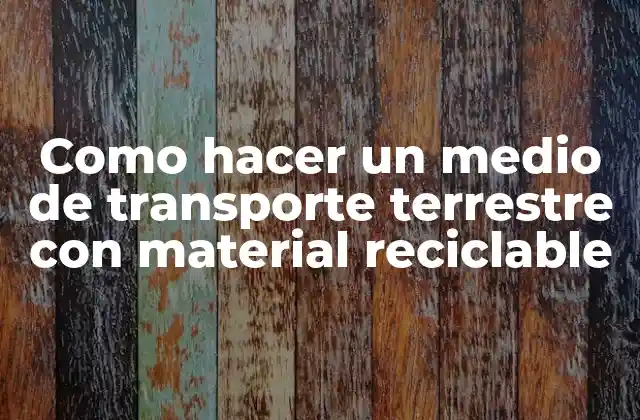 Como Hacer un Medio de Transporte Terrestre con Material Reciclable