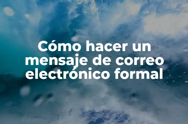Cómo Hacer un Mensaje de Correo Electrónico Formal