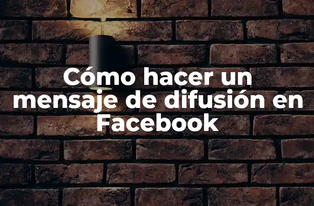 Cómo Hacer un Mensaje de Difusión en Facebook