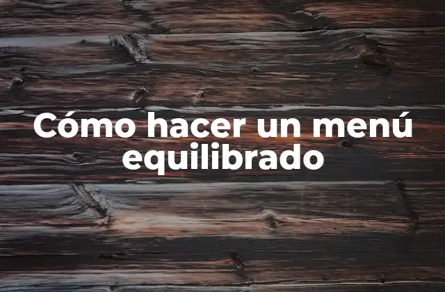 ¿Qué es un menú equilibrado y para qué sirve?